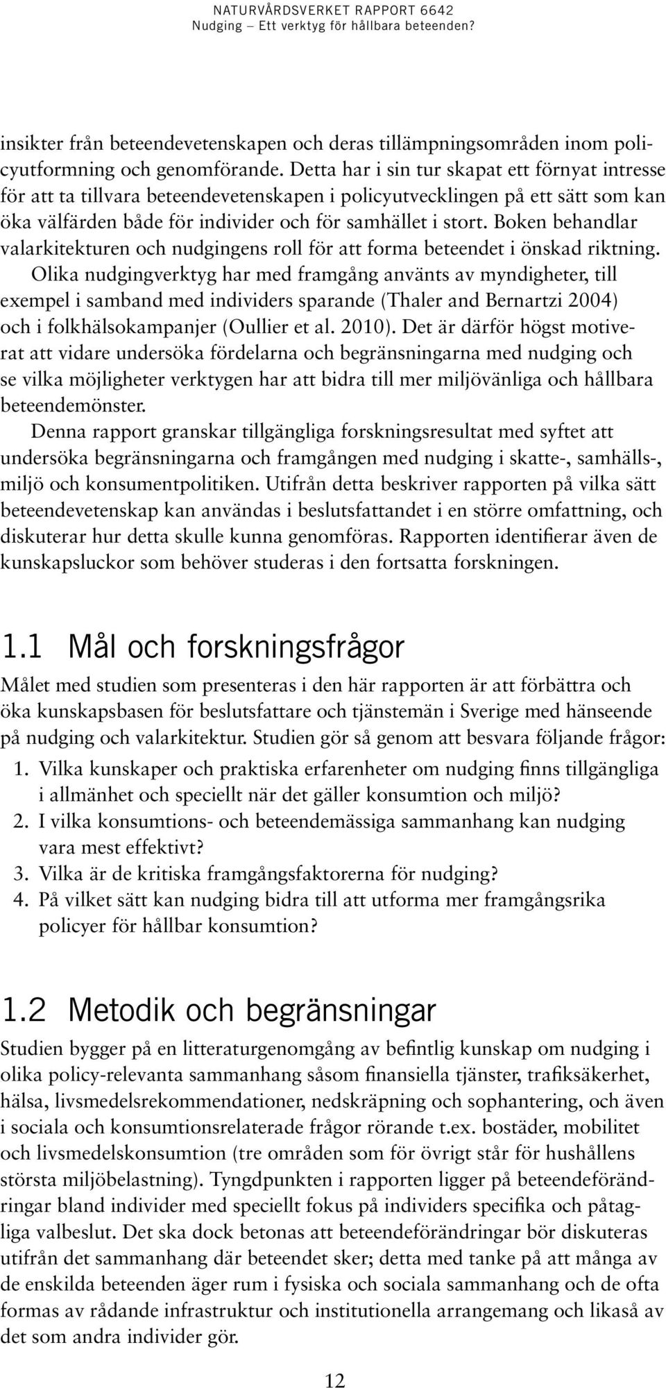 Boken behandlar valarkitekturen och nudgingens roll för att forma beteendet i önskad riktning.