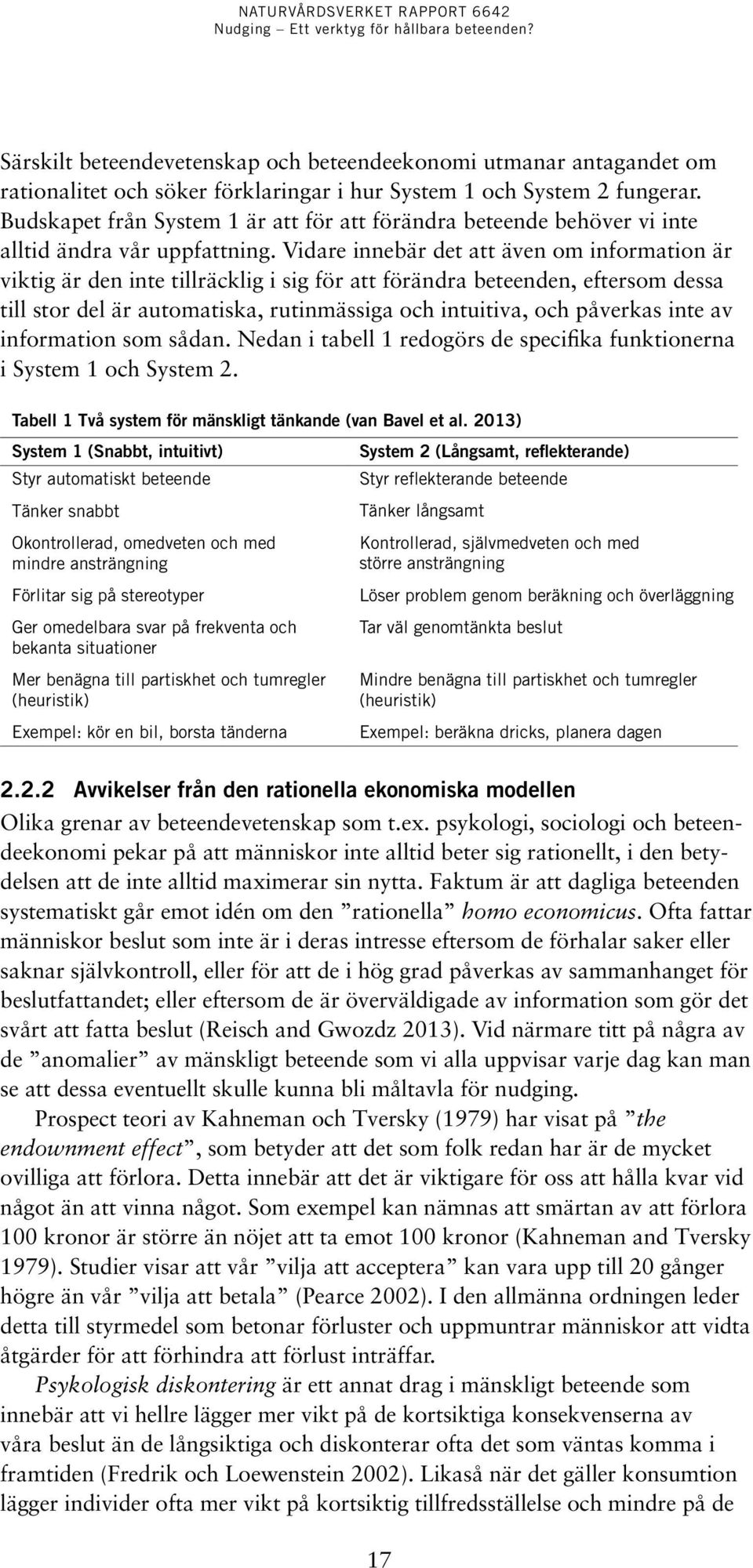 Vidare innebär det att även om information är viktig är den inte tillräcklig i sig för att förändra beteenden, eftersom dessa till stor del är automatiska, rutinmässiga och intuitiva, och påverkas