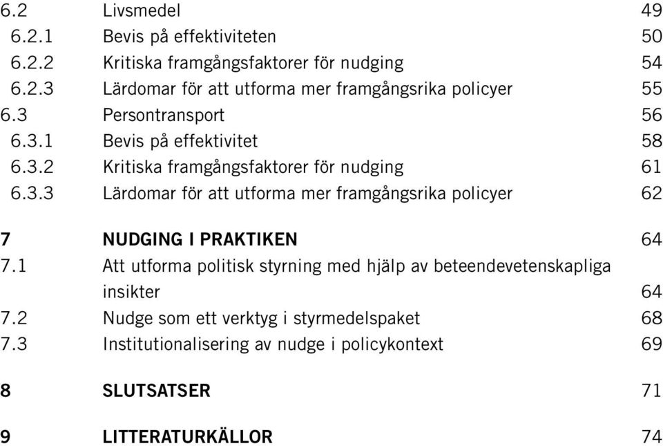 1 Att utforma politisk styrning med hjälp av beteendevetenskapliga insikter 64 7.2 Nudge som ett verktyg i styrmedelspaket 68 7.