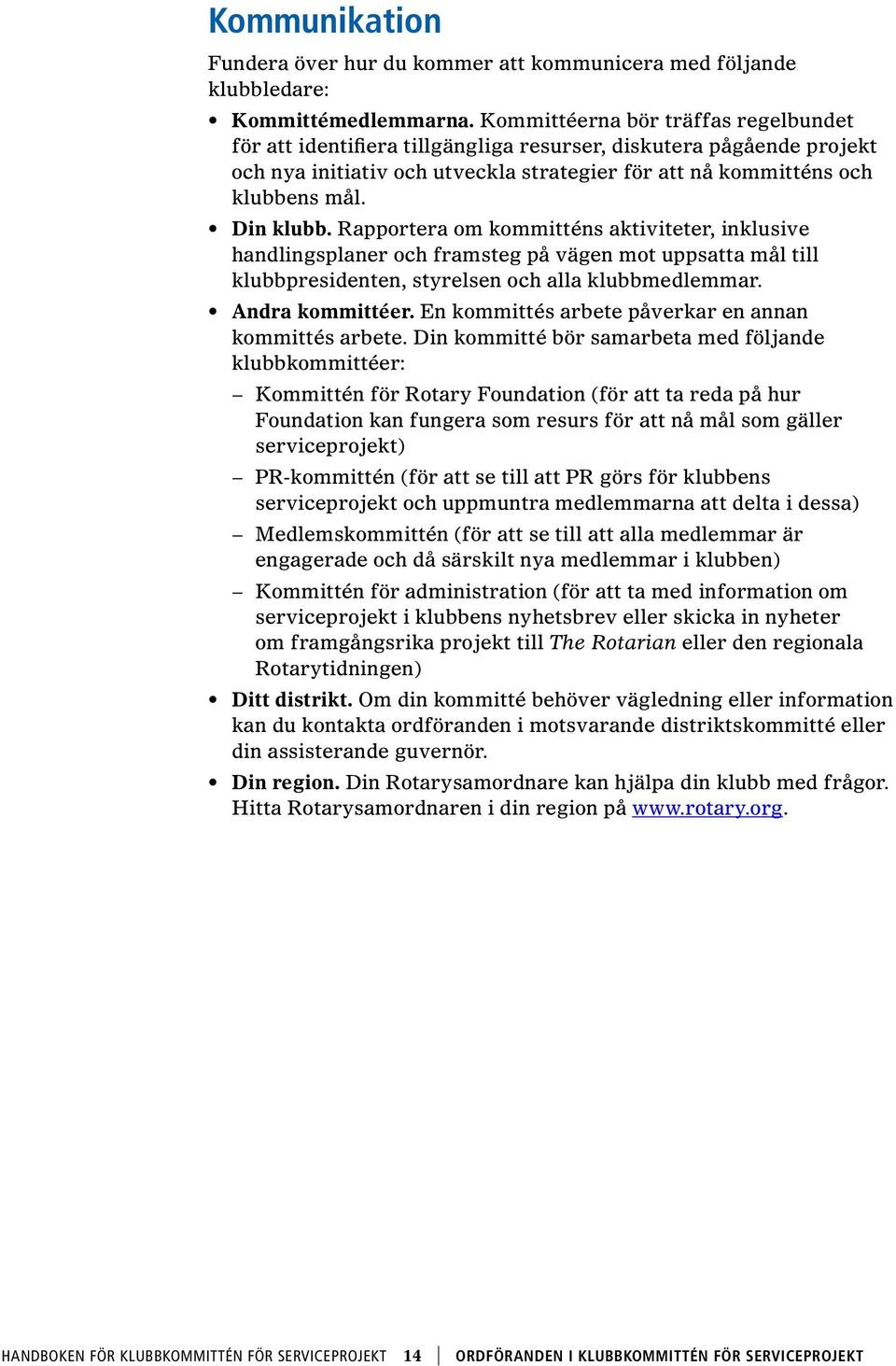 Rapportera om kommitténs aktiviteter, inklusive handlingsplaner och framsteg på vägen mot uppsatta mål till klubbpresidenten, styrelsen och alla klubbmedlemmar. Andra kommittéer.