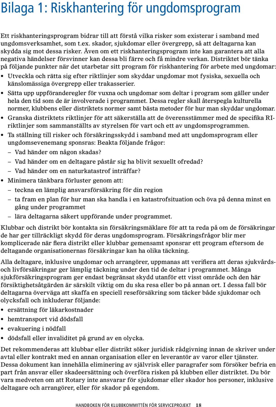 Även om ett riskhanteringsprogram inte kan garantera att alla negativa händelser försvinner kan dessa bli färre och få mindre verkan.