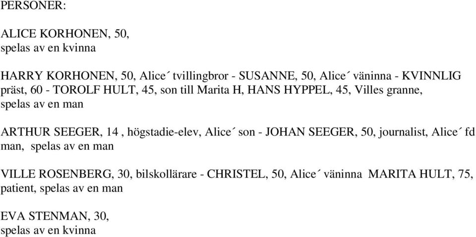 högstadie-elev, Alice son - SEEGER, 50, journalist, Alice fd man, spelas av en man ROSENBERG, 30,