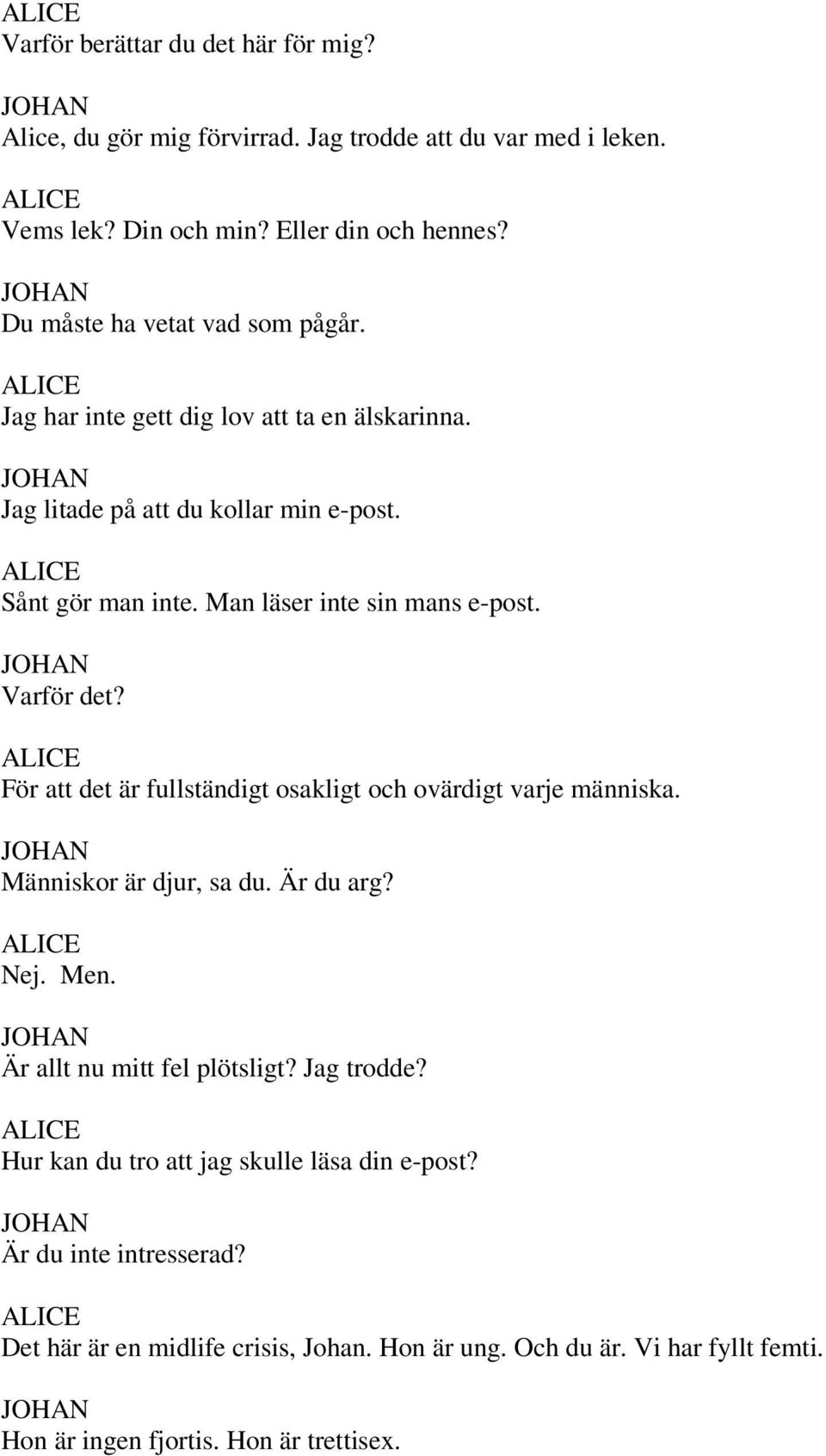 Man läser inte sin mans e-post. Varför det? För att det är fullständigt osakligt och ovärdigt varje människa. Människor är djur, sa du. Är du arg? Nej. Men.