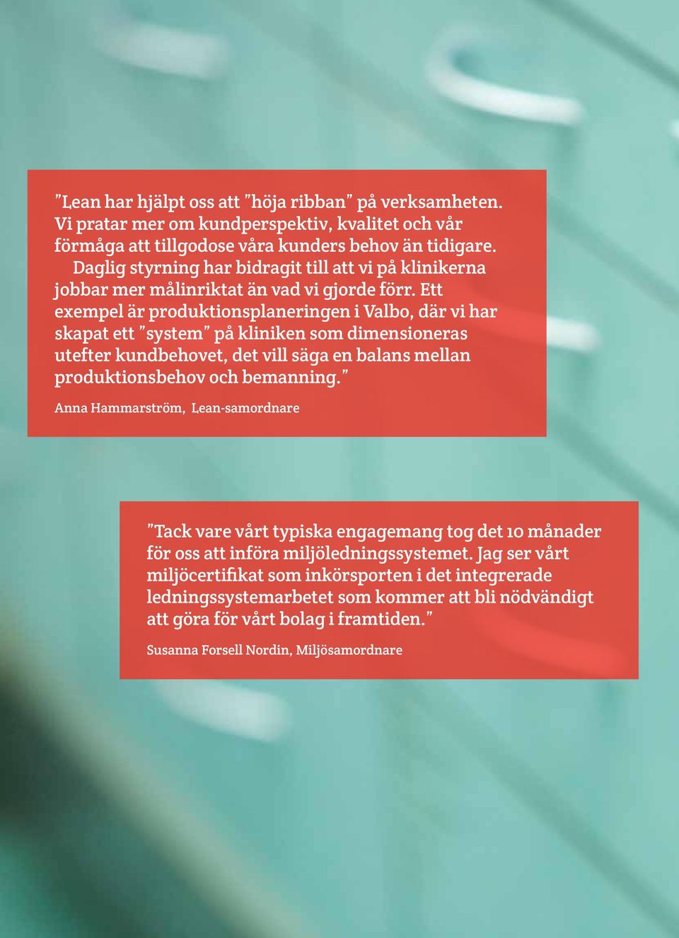 Ett exempel är produktionsplaneringen i Valbo, där vi har skapat ett system på kliniken som dimensioneras utefter kundbehovet, det vill säga en balans mellan produktionsbehov och bemanning.