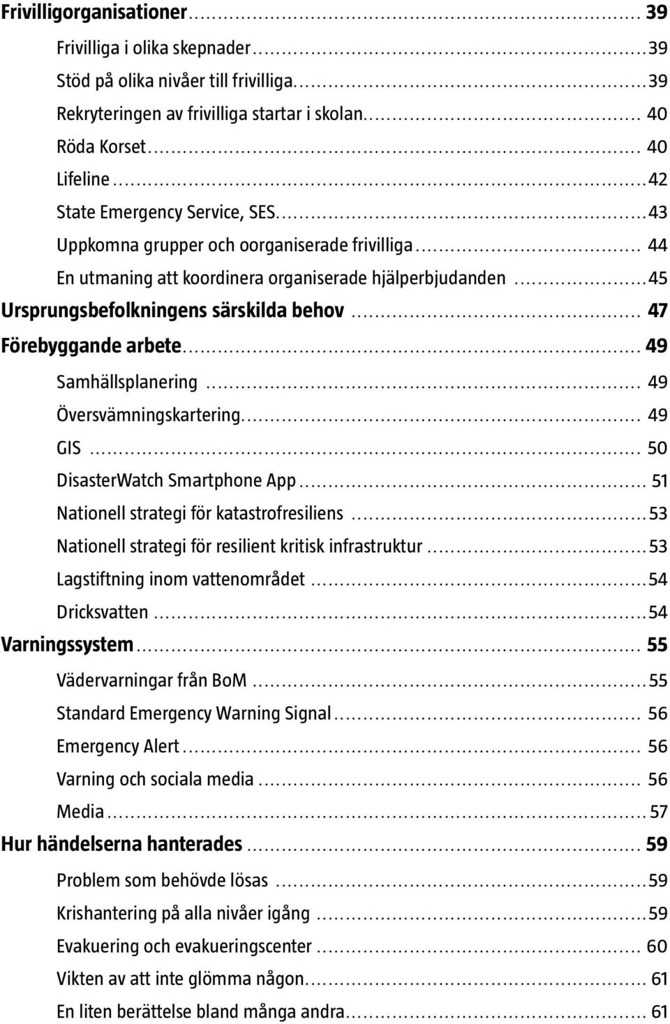 .. 47 Förebyggande arbete... 49 Samhällsplanering... 49 Översvämningskartering... 49 GIS... 50 DisasterWatch Smartphone App... 51 Nationell strategi för katastrofresiliens.