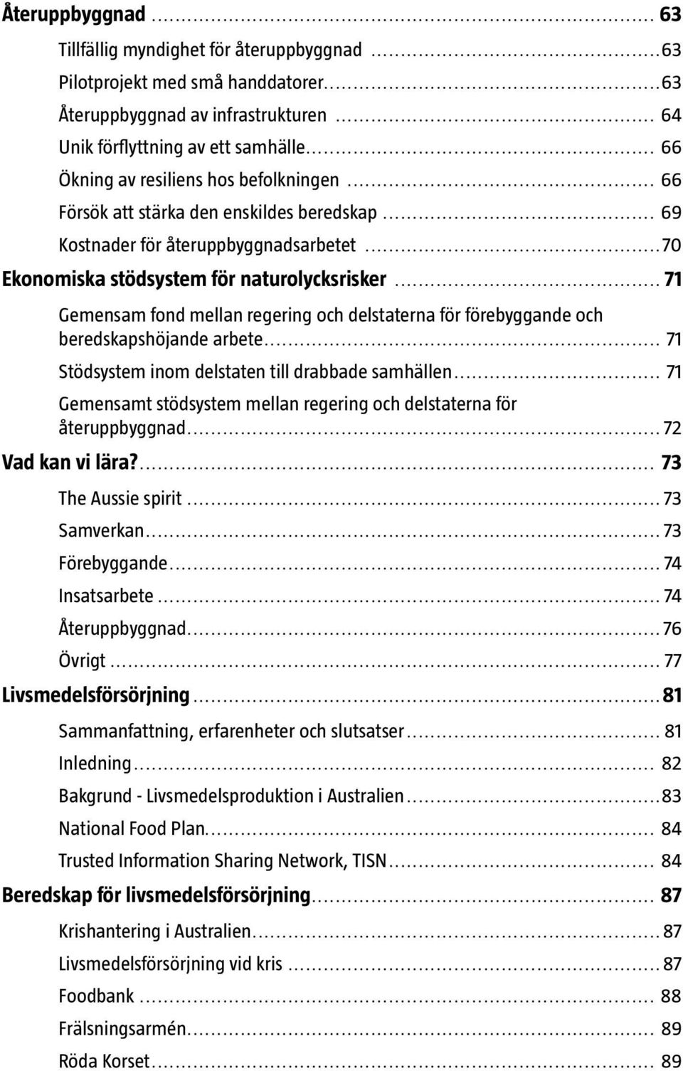 .. 71 Gemensam fond mellan regering och delstaterna för förebyggande och beredskapshöjande arbete... 71 Stödsystem inom delstaten till drabbade samhällen.