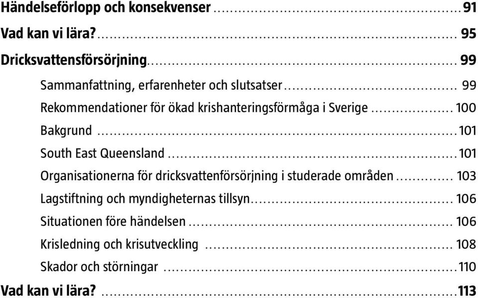 .. 100 Bakgrund...101 South East Queensland...101 Organisationerna för dricksvattenförsörjning i studerade områden.