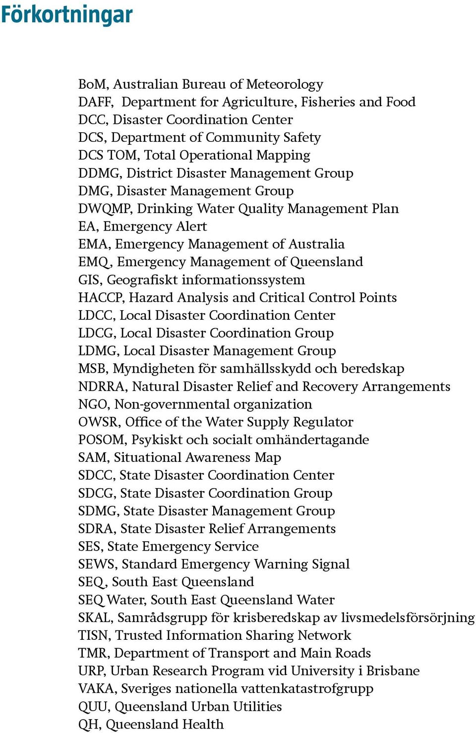 EMQ, Emergency Management of Queensland GIS, Geografiskt informationssystem HACCP, Hazard Analysis and Critical Control Points LDCC, Local Disaster Coordination Center LDCG, Local Disaster