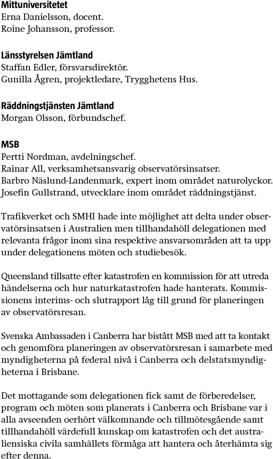 Barbro Näslund-Landenmark, expert inom området naturolyckor. Josefin Gullstrand, utvecklare inom området räddningstjänst.