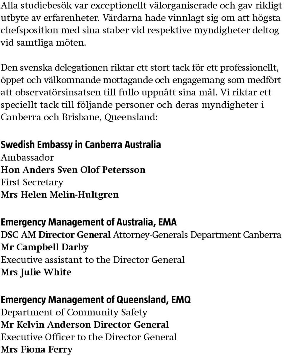 Den svenska delegationen riktar ett stort tack för ett professionellt, öppet och välkomnande mottagande och engagemang som medfört att observatörsinsatsen till fullo uppnått sina mål.