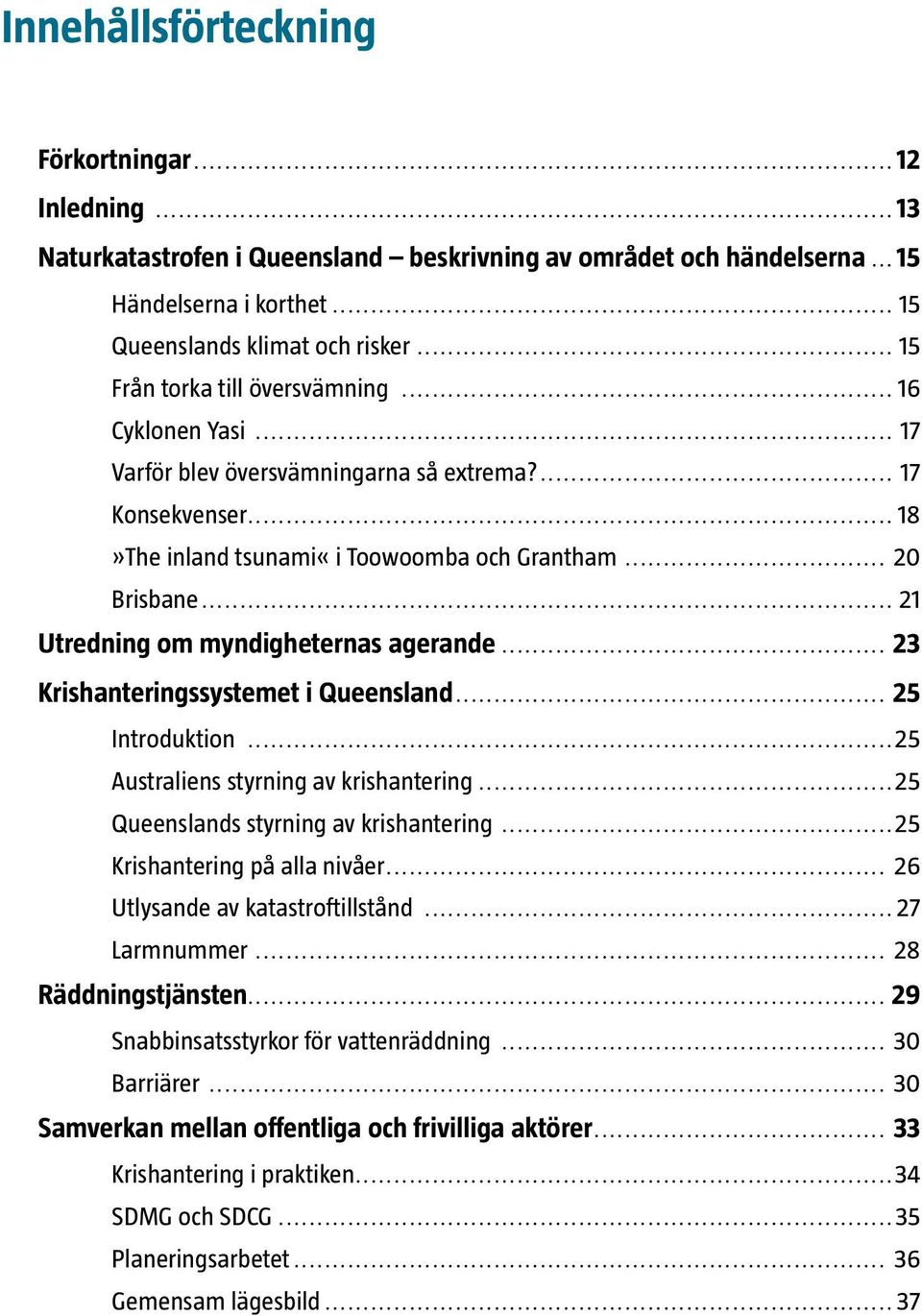 .. 21 Utredning om myndigheternas agerande... 23 Krishanteringssystemet i Queensland... 25 Introduktion...25 Australiens styrning av krishantering...25 Queenslands styrning av krishantering.