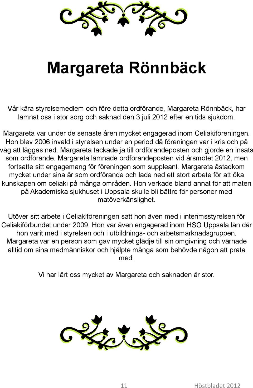 Margareta tackade ja till ordförandeposten och gjorde en insats som ordförande. Margareta lämnade ordförandeposten vid årsmötet 2012, men fortsatte sitt engagemang för föreningen som suppleant.