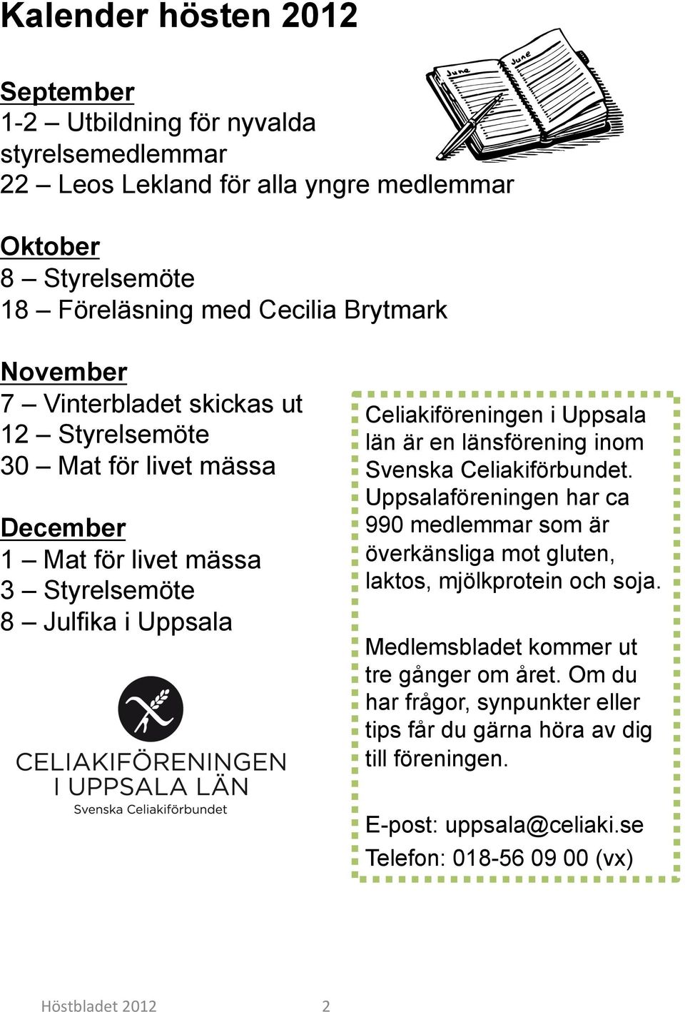 Uppsala län är en länsförening inom Svenska Celiakiförbundet. Uppsalaföreningen har ca 990 medlemmar som är överkänsliga mot gluten, laktos, mjölkprotein och soja.