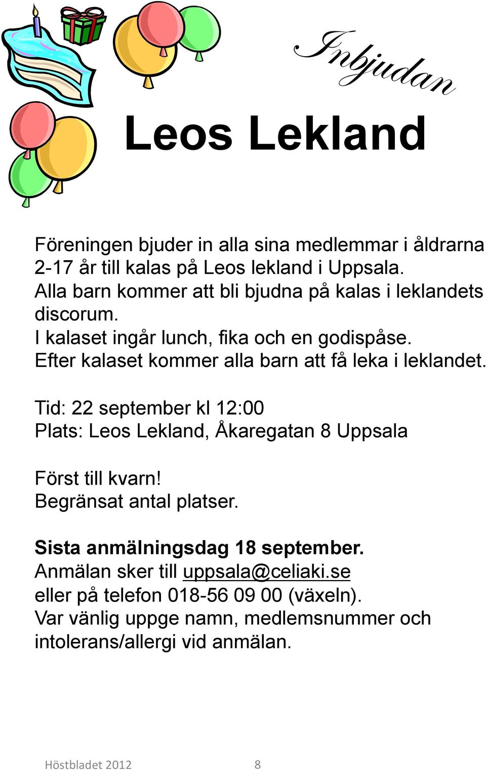 Efter kalaset kommer alla barn att få leka i leklandet. Tid: 22 september kl 12:00 Plats: Leos Lekland, Åkaregatan 8 Uppsala Först till kvarn!