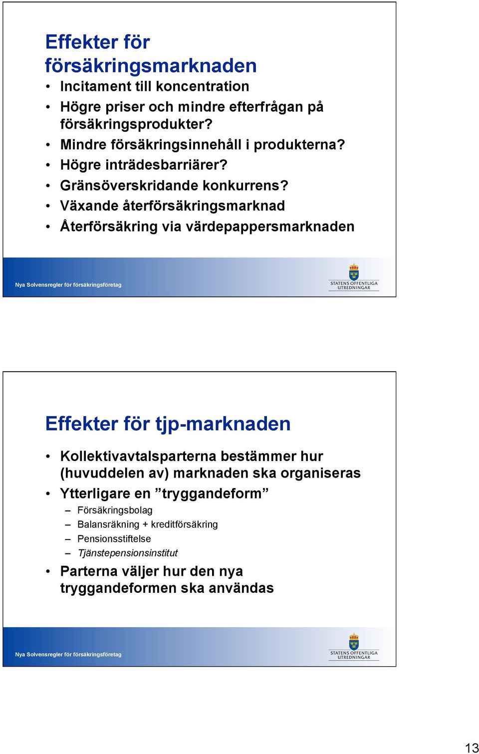 Växande återförsäkringsmarknad Återförsäkring via värdepappersmarknaden Effekter för tjp-marknaden Kollektivavtalsparterna bestämmer hur