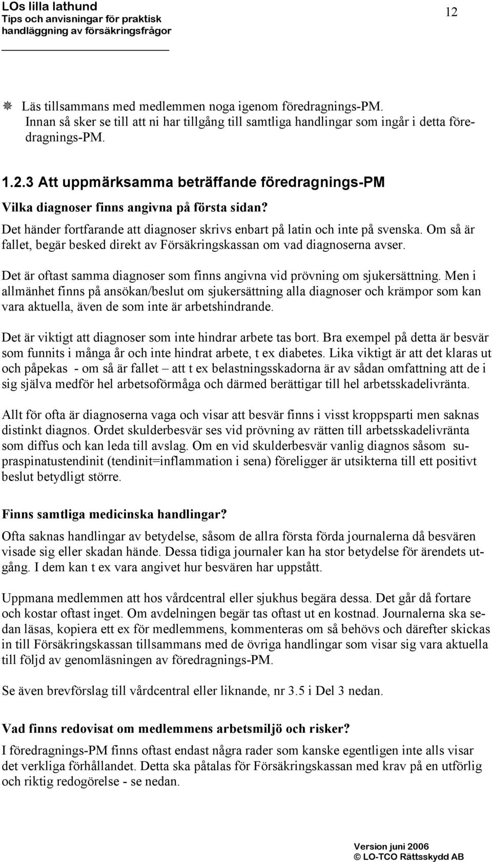 Det är oftast samma diagnoser som finns angivna vid prövning om sjukersättning.