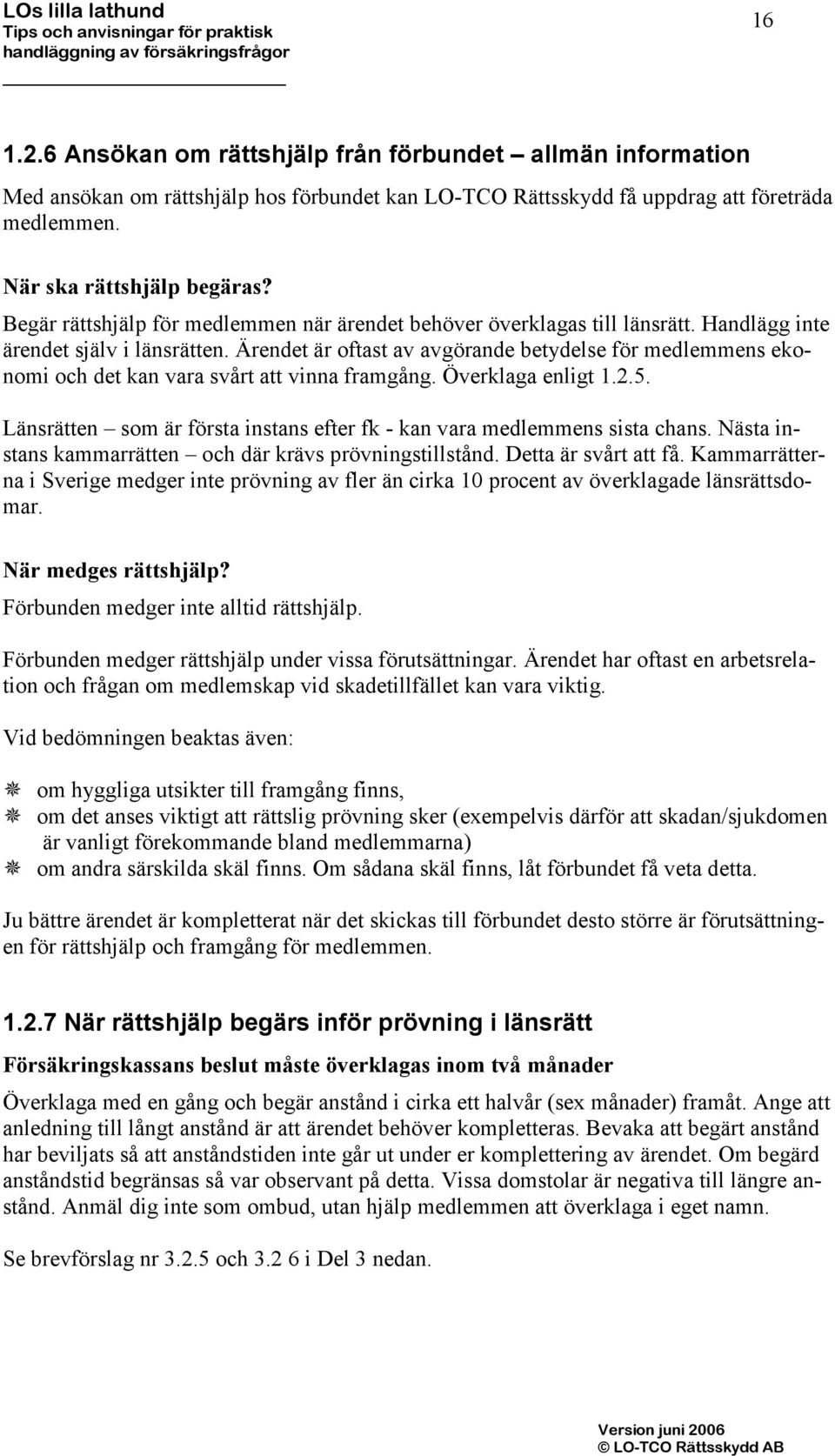 Ärendet är oftast av avgörande betydelse för medlemmens ekonomi och det kan vara svårt att vinna framgång. Överklaga enligt 1.2.5.