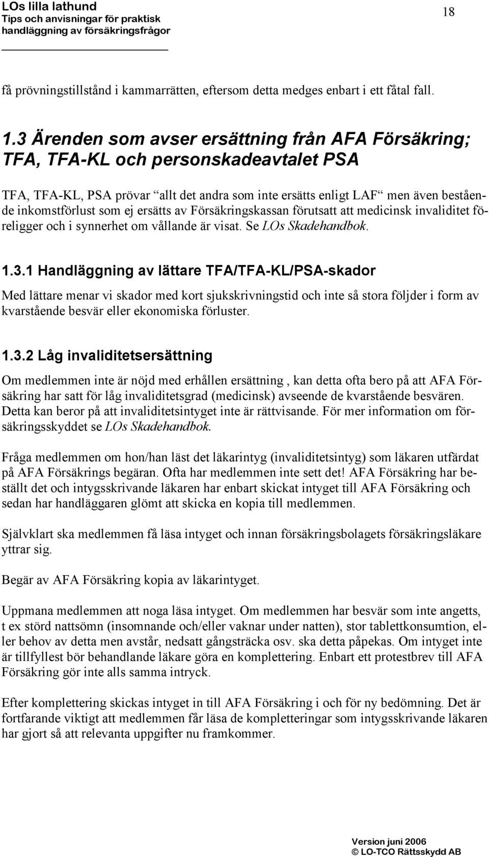 ersätts av Försäkringskassan förutsatt att medicinsk invaliditet föreligger och i synnerhet om vållande är visat. Se LOs Skadehandbok. 1.3.