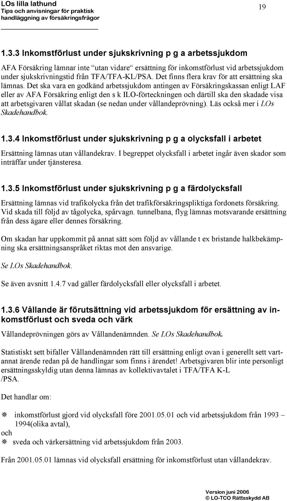 Det ska vara en godkänd arbetssjukdom antingen av Försäkringskassan enligt LAF eller av AFA Försäkring enligt den s k ILO-förteckningen och därtill ska den skadade visa att arbetsgivaren vållat