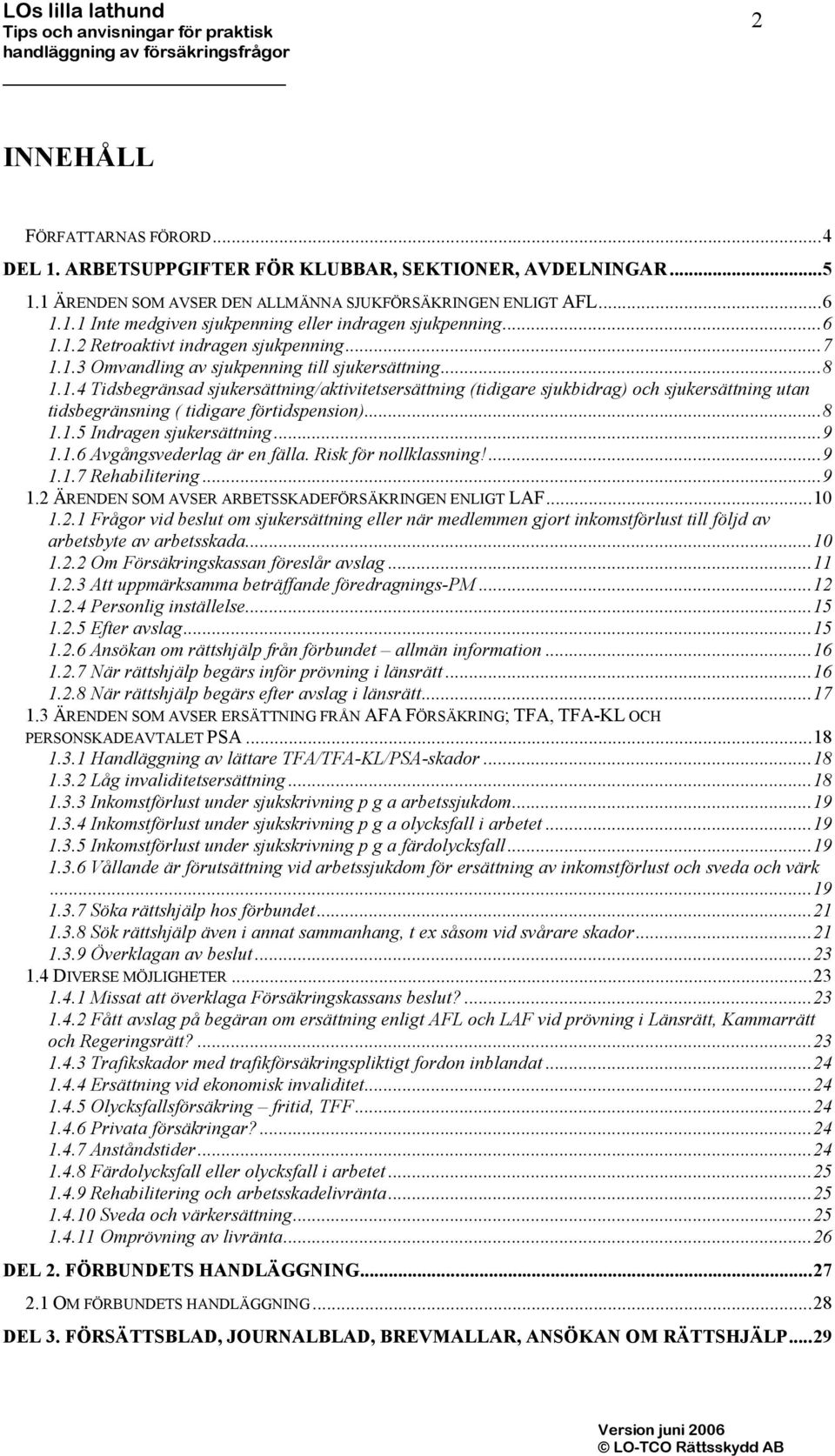 ..8 1.1.5 Indragen sjukersättning...9 1.1.6 Avgångsvederlag är en fälla. Risk för nollklassning!...9 1.1.7 Rehabilitering...9 1.2 