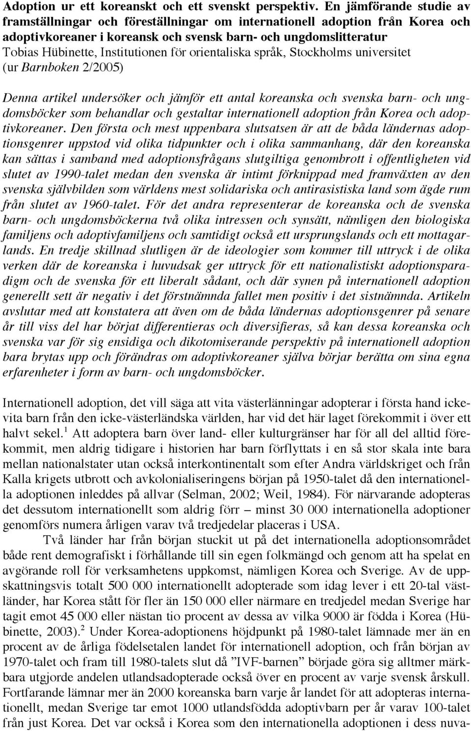 för orientaliska språk, Stockholms universitet (ur Barnboken 2/2005) Denna artikel undersöker och jämför ett antal koreanska och svenska barn- och ungdomsböcker som behandlar och gestaltar