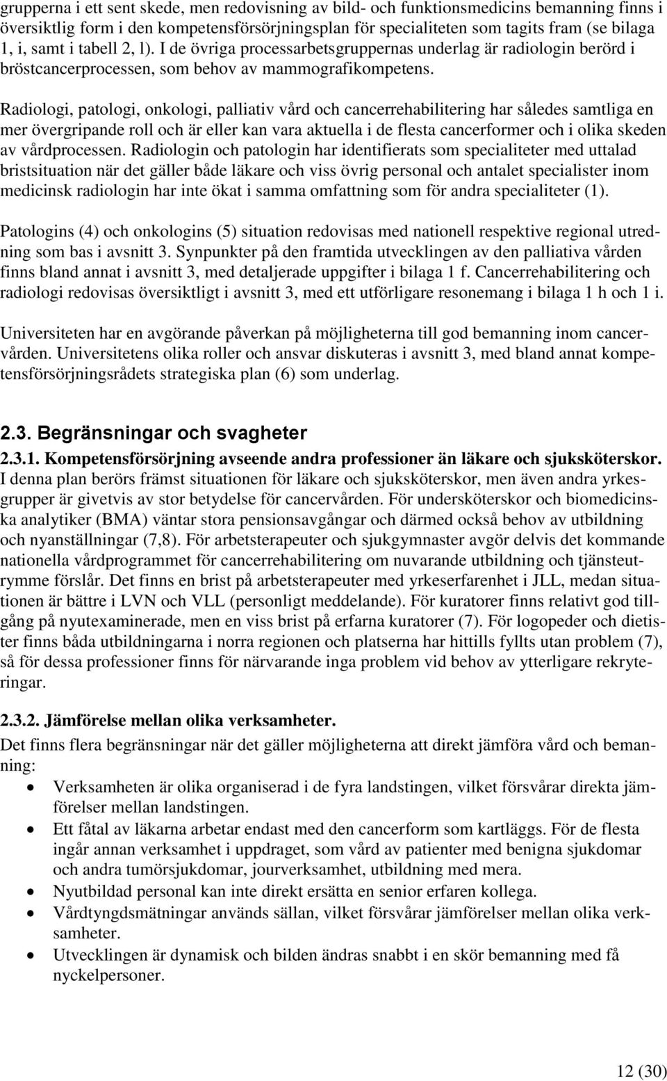 Radiologi, patologi, onkologi, palliativ vård och cancerrehabilitering har således samtliga en mer övergripande roll och är eller kan vara aktuella i de flesta cancerformer och i olika skeden av