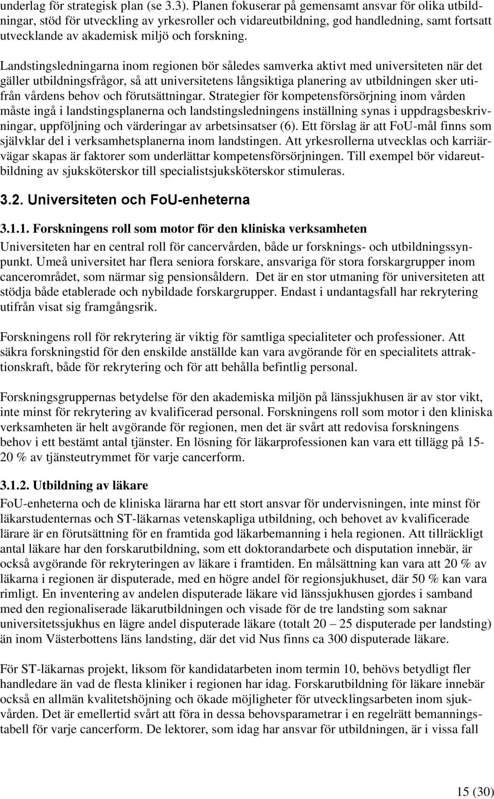 Landstingsledningarna inom regionen bör således samverka aktivt med universiteten när det gäller utbildningsfrågor, så att universitetens långsiktiga planering av utbildningen sker utifrån vårdens