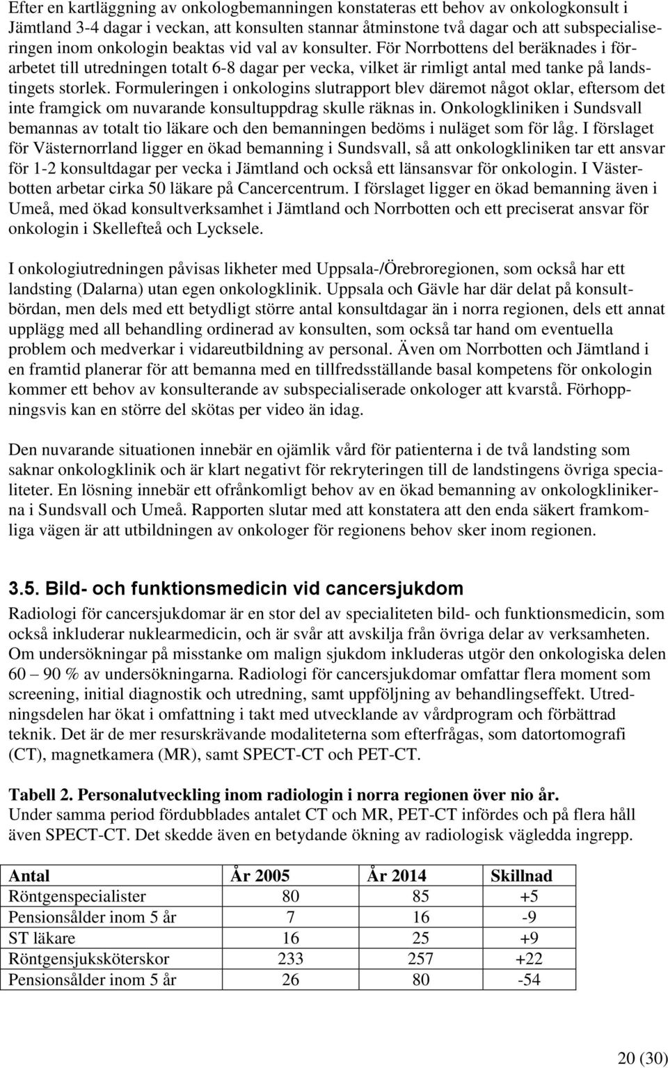 Formuleringen i onkologins slutrapport blev däremot något oklar, eftersom det inte framgick om nuvarande konsultuppdrag skulle räknas in.