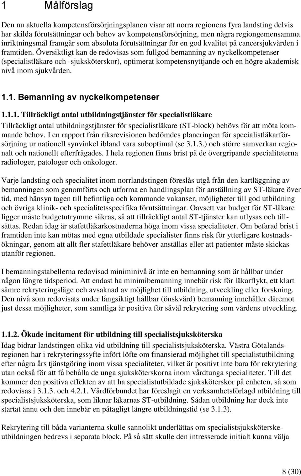 Översiktligt kan de redovisas som fullgod bemanning av nyckelkompetenser (specialistläkare och -sjuksköterskor), optimerat kompetensnyttjande och en högre akademisk nivå inom sjukvården.