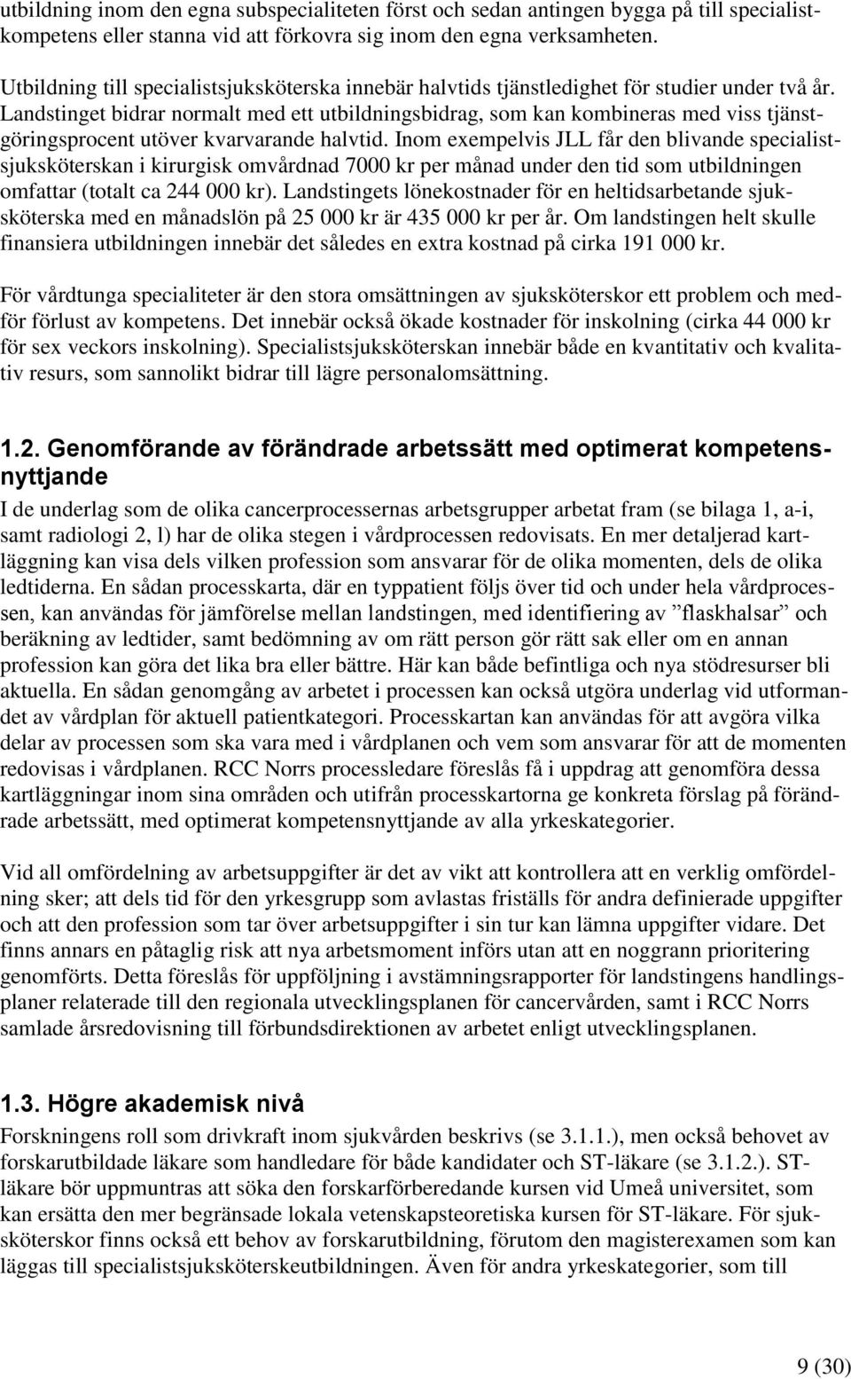 Landstinget bidrar normalt med ett utbildningsbidrag, som kan kombineras med viss tjänstgöringsprocent utöver kvarvarande halvtid.