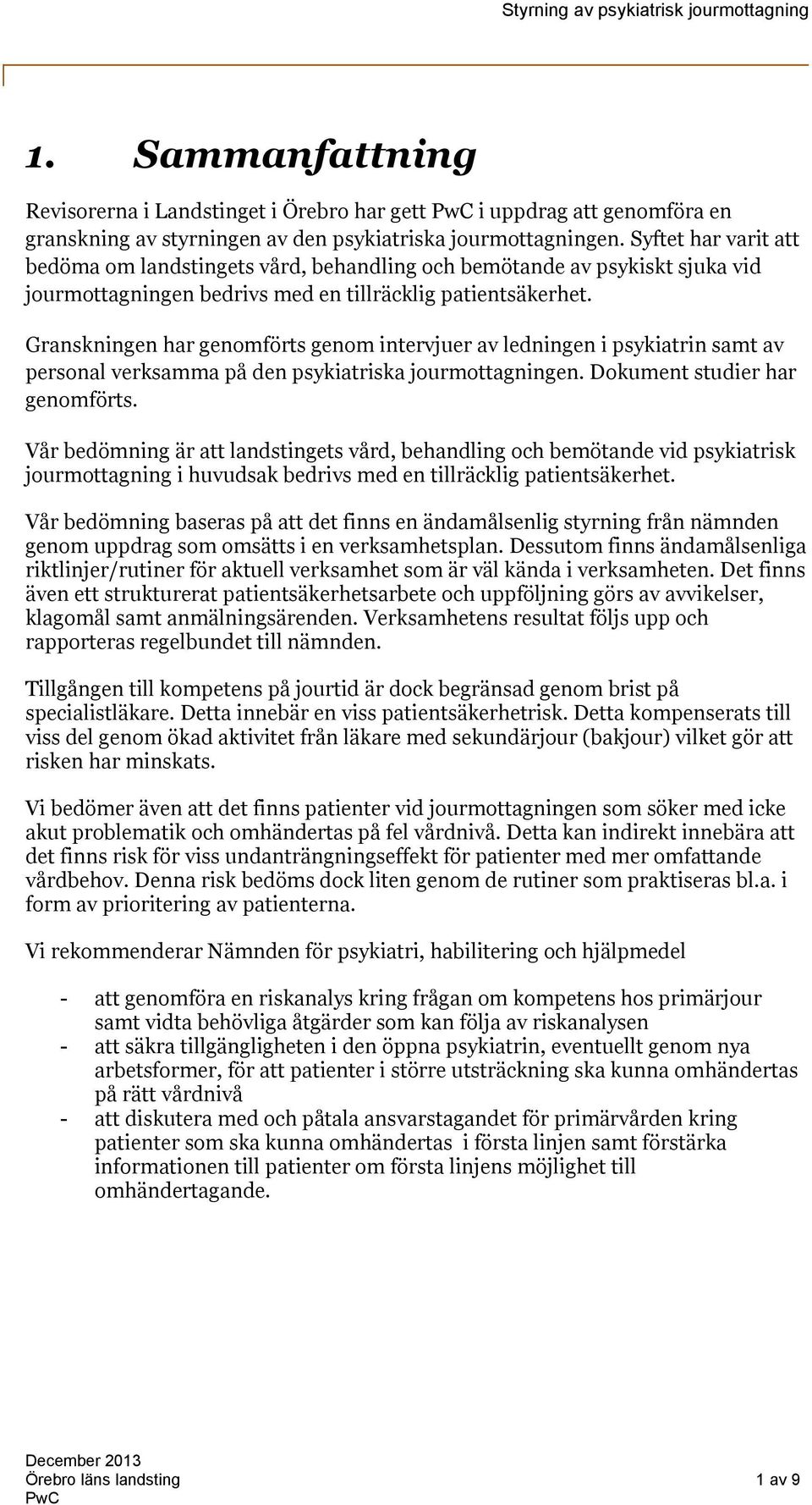 Granskningen har genomförts genom intervjuer av ledningen i psykiatrin samt av personal verksamma på den psykiatriska jourmottagningen. Dokument studier har genomförts.