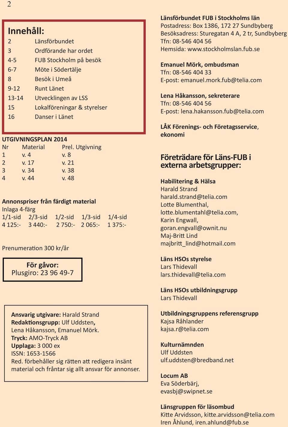 48 Annonspriser från färdigt material Inlaga 4-färg 1/1-sid 2/3-sid 1/2-sid 1/3-sid 1/4-sid 4 125:- 3 440:- 2 750:- 2 065:- 1 375:- Prenumeration 300 kr/år För gåvor: Plusgiro: 23 96 49-7