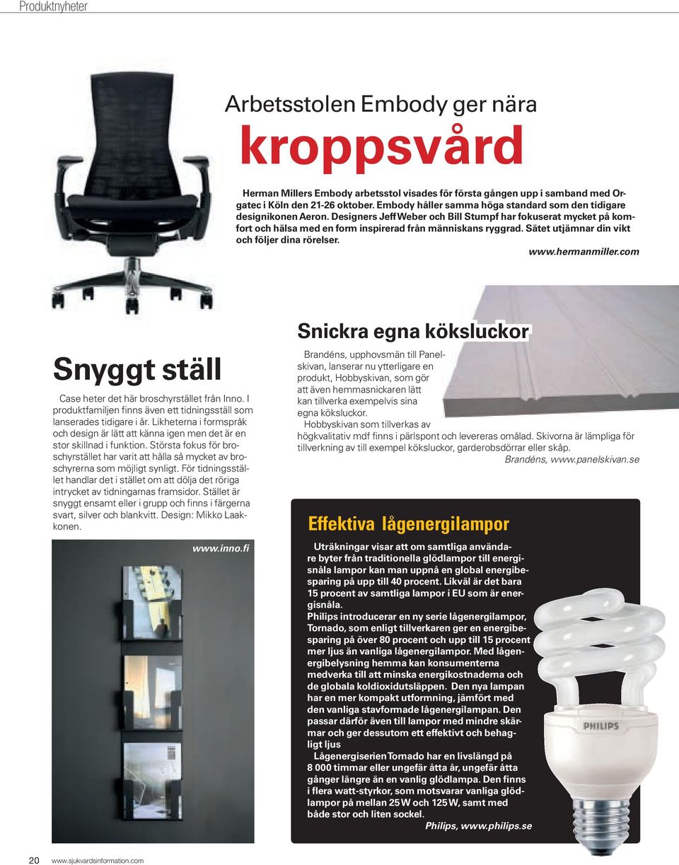 Sätet utjämnar din vikt och följer dina rörelser. www.hermanmiller.com Snyggt ställ Case heter det här broschyr stället från Inno.