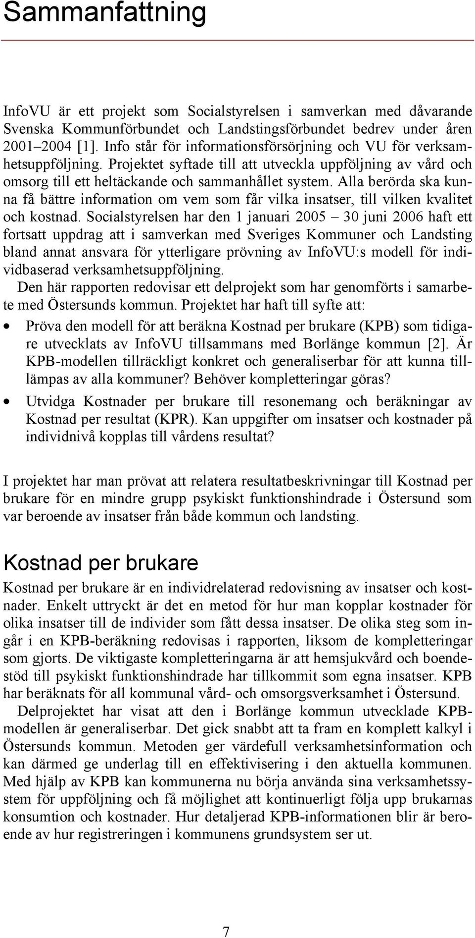 Alla berörda ska kunna få bättre information om vem som får vilka insatser, till vilken kvalitet och kostnad.