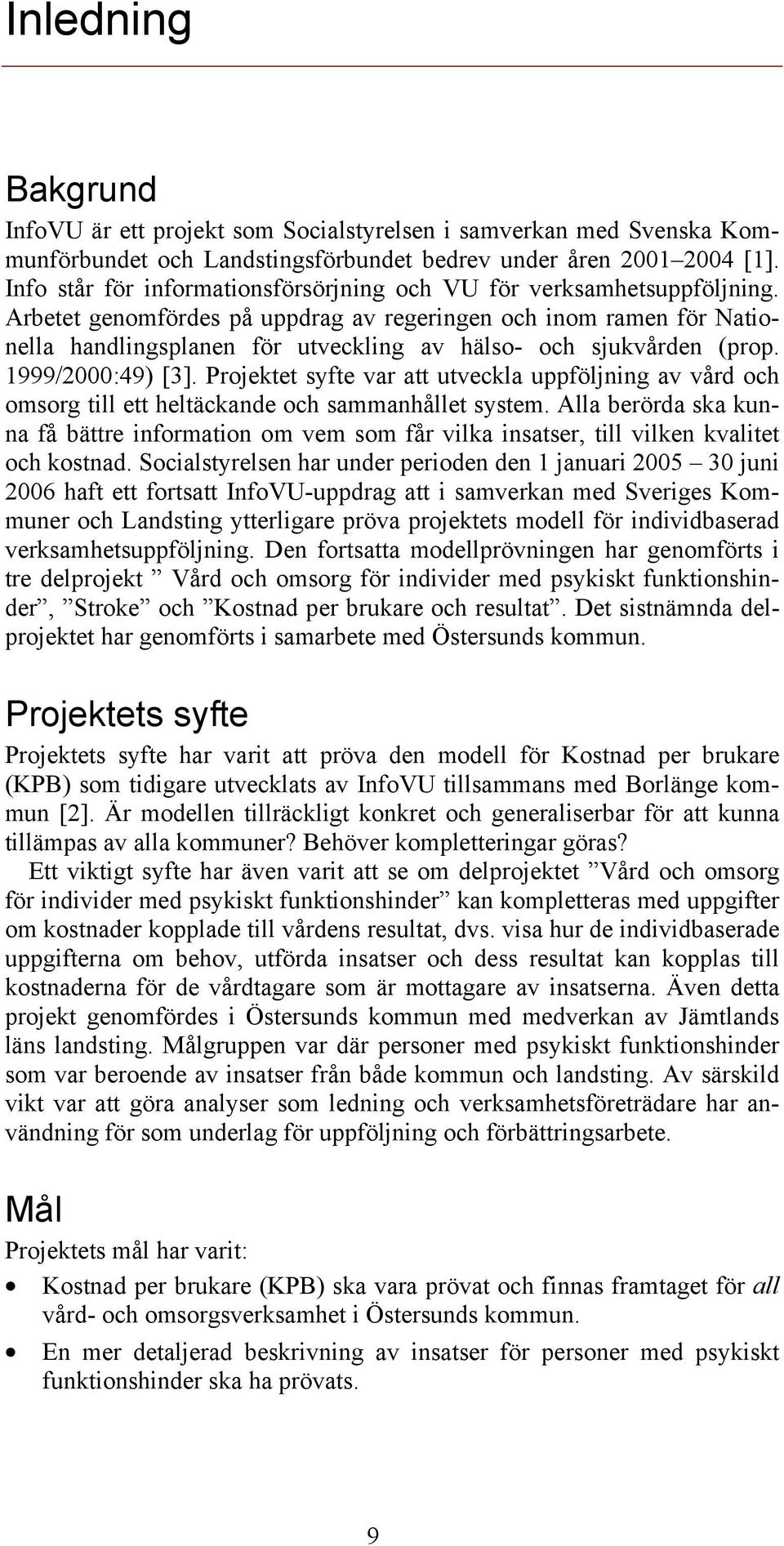 Arbetet genomfördes på uppdrag av regeringen och inom ramen för Nationella handlingsplanen för utveckling av hälso- och sjukvården (prop. 1999/2000:49) [3].