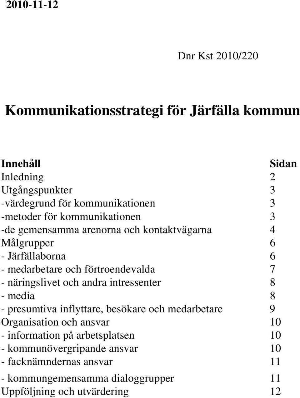 förtroendevalda 7 - näringslivet och andra intressenter 8 - media 8 - presumtiva inflyttare, besökare och medarbetare 9 Organisation och ansvar