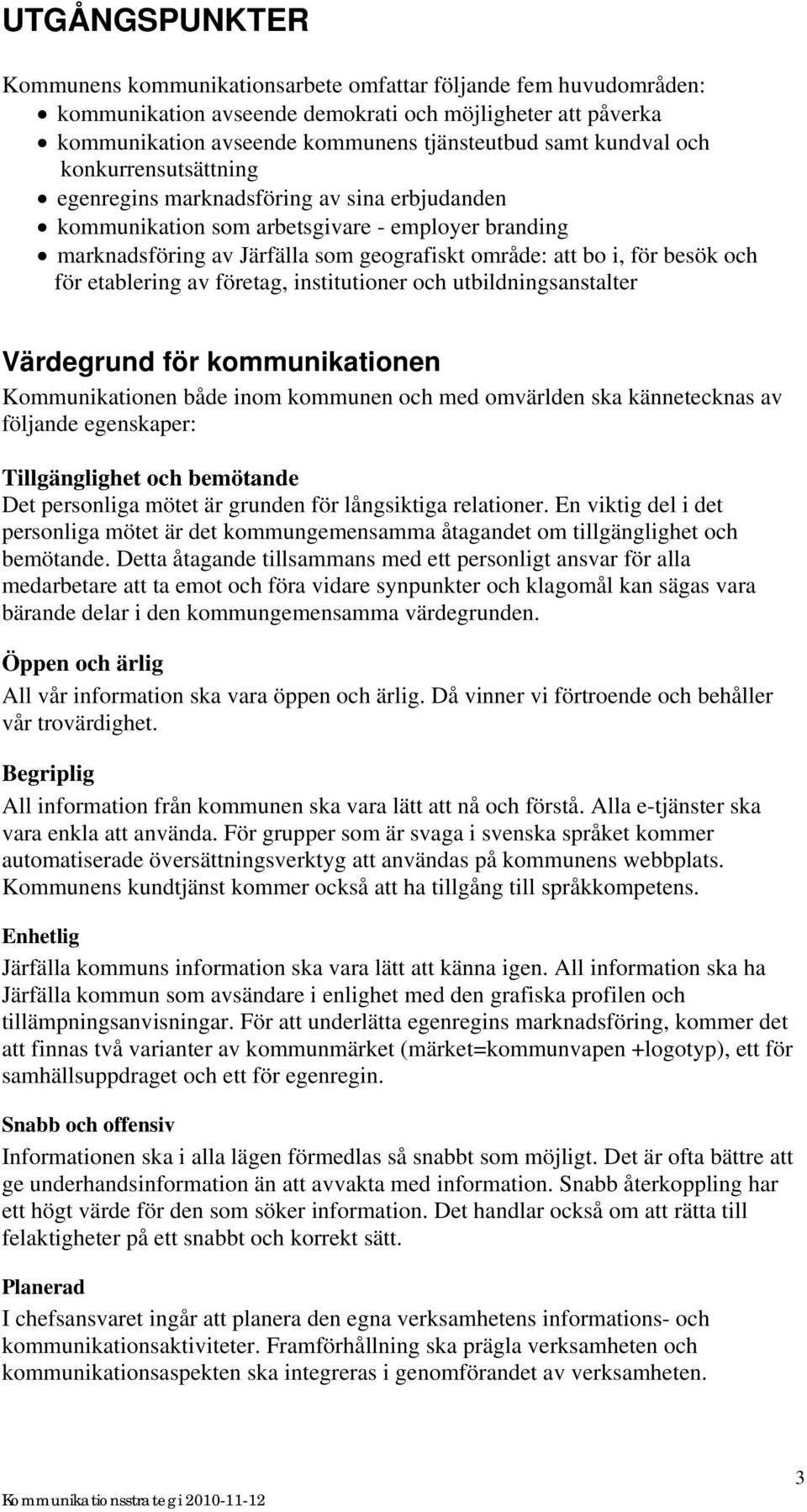 besök och för etablering av företag, institutioner och utbildningsanstalter Värdegrund för kommunikationen Kommunikationen både inom kommunen och med omvärlden ska kännetecknas av följande