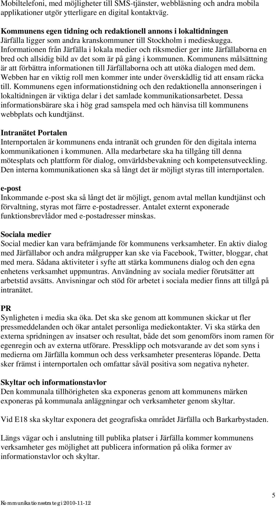 Informationen från Järfälla i lokala medier och riksmedier ger inte Järfällaborna en bred och allsidig bild av det som är på gång i kommunen.