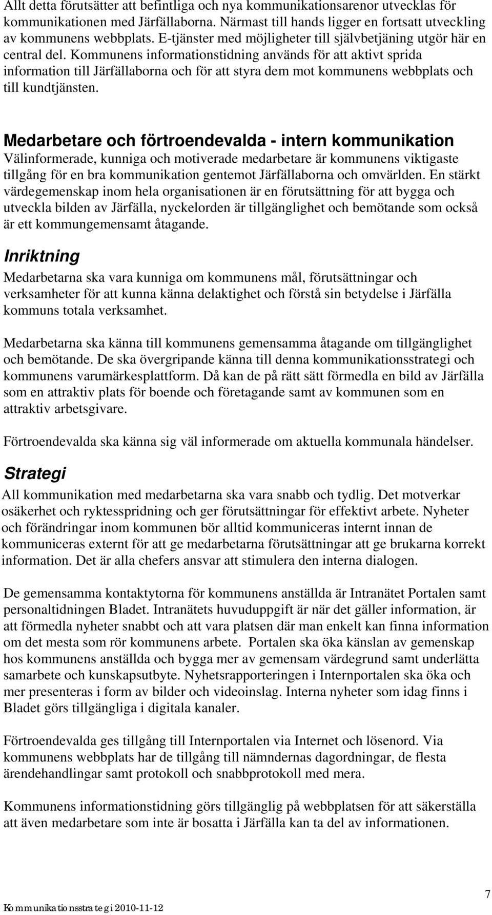 Kommunens informationstidning används för att aktivt sprida information till Järfällaborna och för att styra dem mot kommunens webbplats och till kundtjänsten.