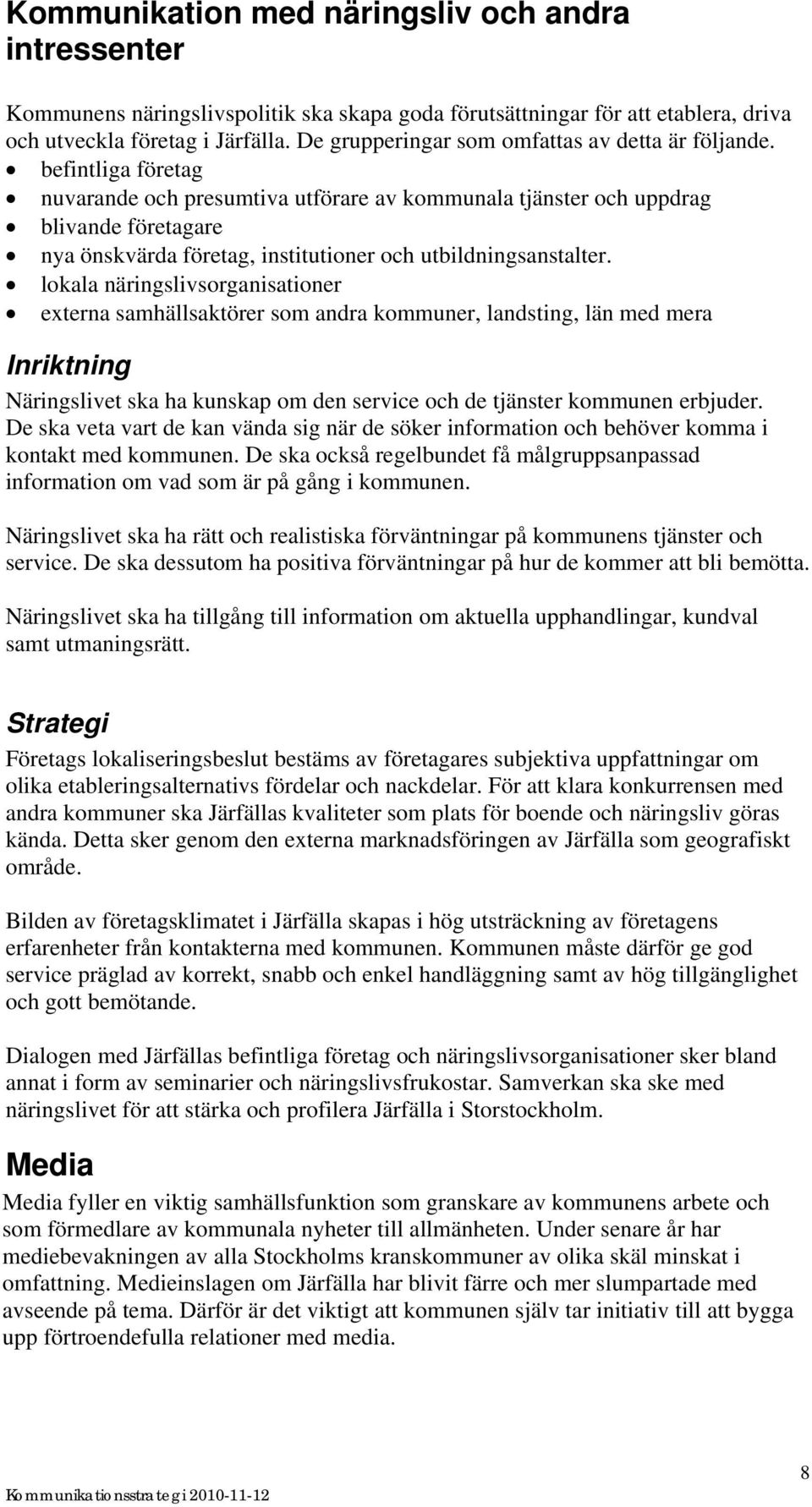 befintliga företag nuvarande och presumtiva utförare av kommunala tjänster och uppdrag blivande företagare nya önskvärda företag, institutioner och utbildningsanstalter.