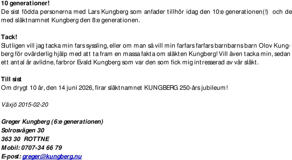 släkten Kungberg! Vill även tacka min, sedan ett antal år avlidne, farbror Evald Kungberg som var den som fick mig intresserad av vår släkt.