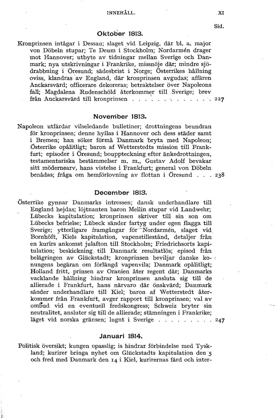 Öresund; sädesbrist i Norge; Österrikes hållning oviss, klandras av England, där kronprinsen avgudas; affären Anckarsvärd; officerare dekoreras; betraktelser över Napoleons fall; Magdalena