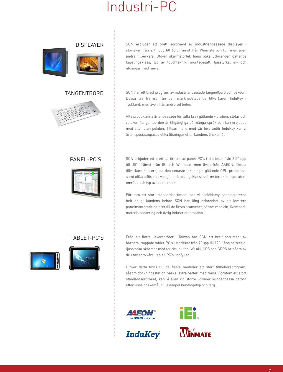 TANGENTBORD SCN har ett brett program av industrianpassade tangentbord och pekdon. Dessa tas främst från den marknadsledande tillverkaren InduKey i Tyskland, men även från andra vid behov.