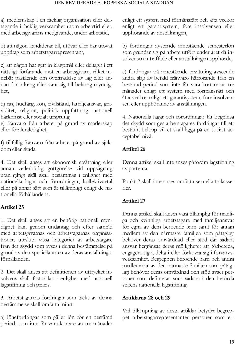 annan förordning eller vänt sig till behörig myndighet, d) ras, hudfärg, kön, civilstånd, familjeansvar, graviditet, religion, politisk uppfattning, nationell härkomst eller socialt ursprung, e)