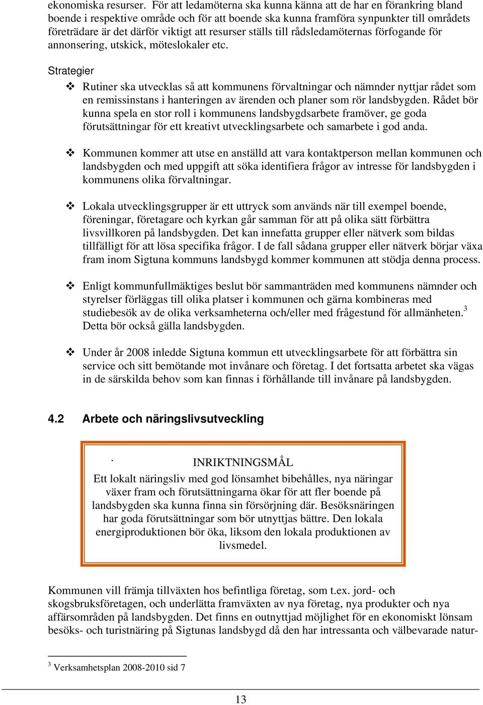 resurser ställs till rådsledamöternas förfogande för annonsering, utskick, möteslokaler etc.