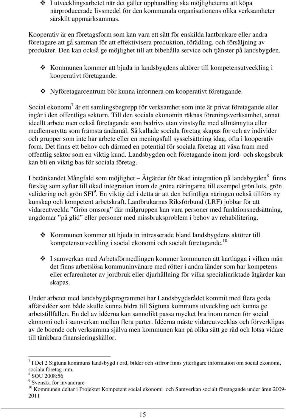 Den kan också ge möjlighet till att bibehålla service och tjänster på landsbygden. Kommunen kommer att bjuda in landsbygdens aktörer till kompetensutveckling i kooperativt företagande.