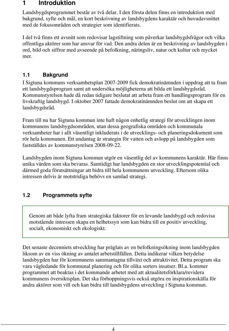 I del två finns ett avsnitt som redovisar lagstiftning som påverkar landsbygdsfrågor och vilka offentliga aktörer som har ansvar för vad.