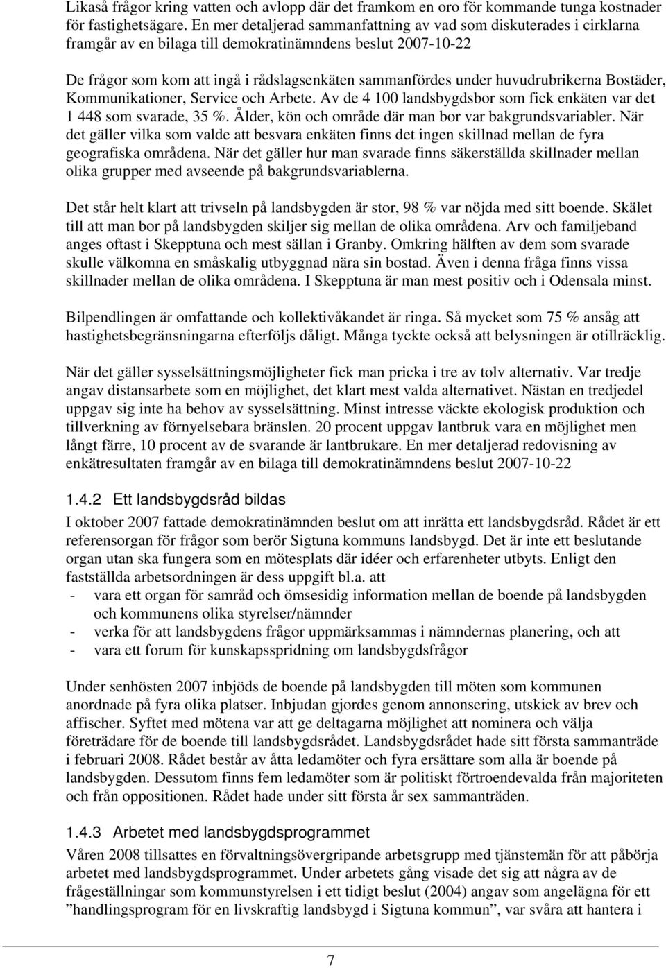 huvudrubrikerna Bostäder, Kommunikationer, Service och Arbete. Av de 4 100 landsbygdsbor som fick enkäten var det 1 448 som svarade, 35 %. Ålder, kön och område där man bor var bakgrundsvariabler.