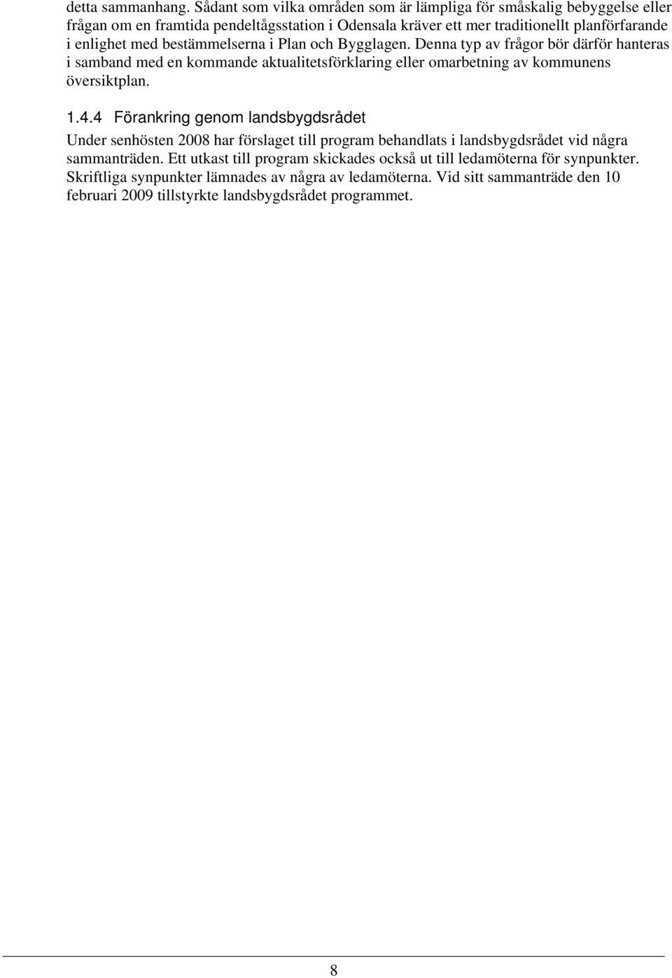 bestämmelserna i Plan och Bygglagen. Denna typ av frågor bör därför hanteras i samband med en kommande aktualitetsförklaring eller omarbetning av kommunens översiktplan. 1.4.