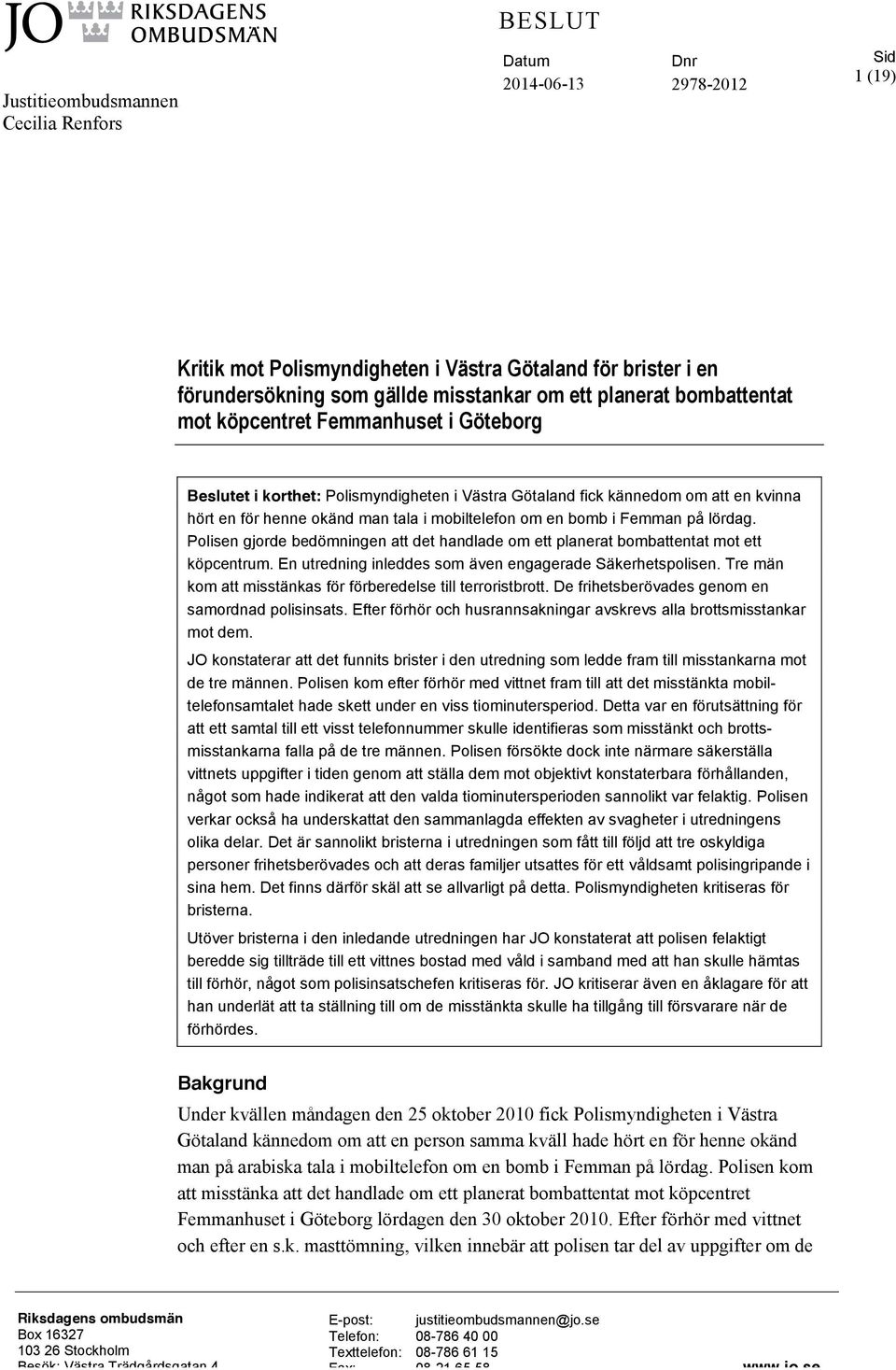 bomb i Femman på lördag. Polisen gjorde bedömningen att det handlade om ett planerat bombattentat mot ett köpcentrum. En utredning inleddes som även engagerade Säkerhetspolisen.